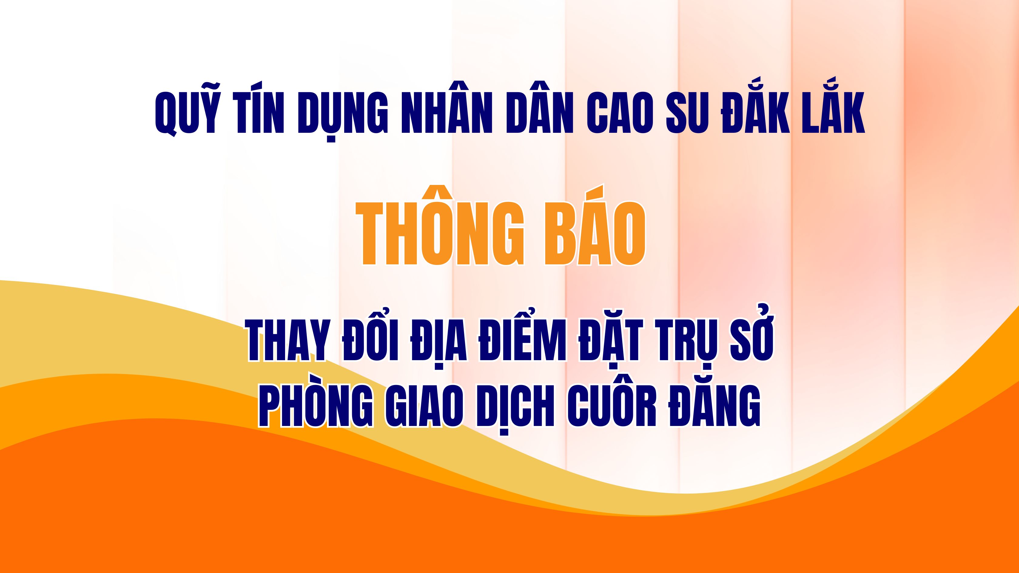 Thông báo thay đổi địa điểm đặt trụ sở Phòng giao dịch Cuôr Đăng của Quỹ tín dụng nhân dân Cao su Đắk Lắk