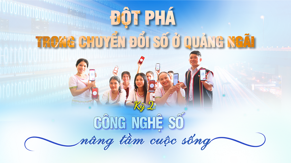[Emagazine]. Đột phá trong chuyển đổi số ở Quảng Ngãi - Kỳ 2: Công nghệ số nâng tầm cuộc sống
