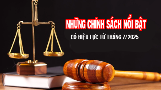 Những chính sách nổi bật có hiệu lực từ tháng 7/2025