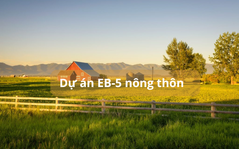 Dự án EB-5 nông thôn: Rút ngắn thời gian xét duyệt, nhận thẻ xanh nhanh